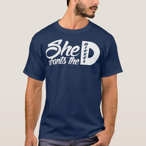 She Wants the D Diesel  funny 4x4 diesel truck T_Shirt