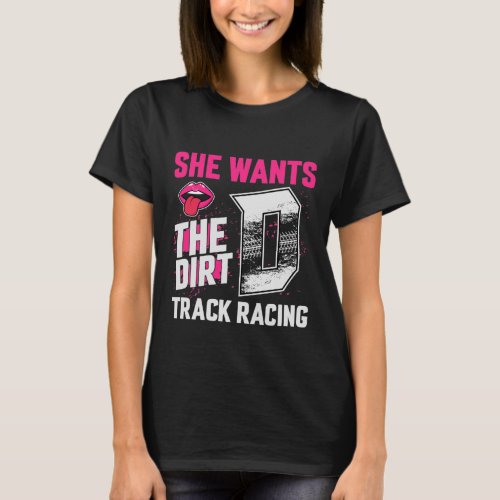 She Wants The D Dirt Track Racing Girl Auto Racing T_Shirt