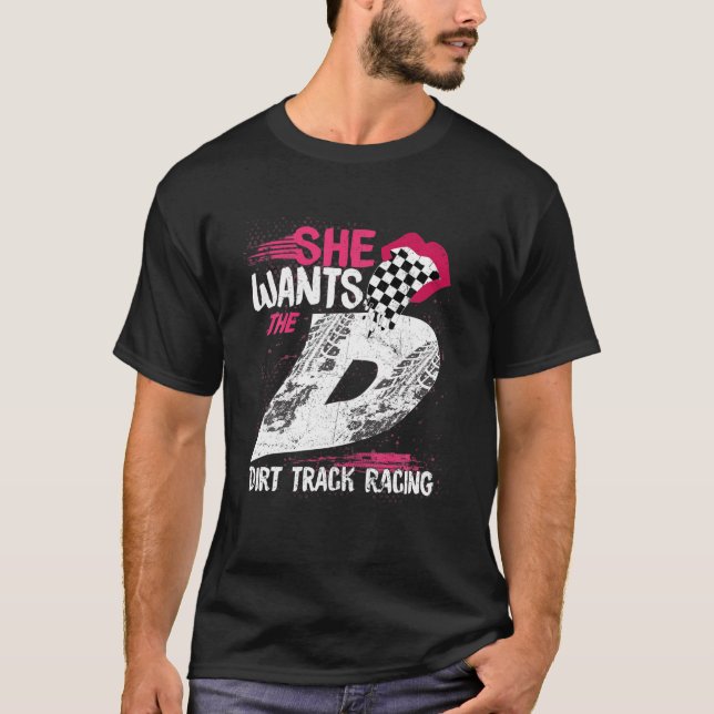 She Wants The D Dirt Track Racing Girl Auto Racing T-Shirt (Front)