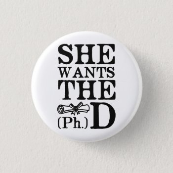 She Wants The Phd Button by The_Shirt_Yurt at Zazzle