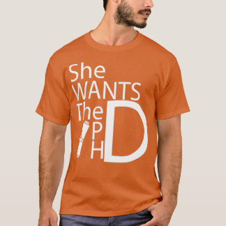 She Wants The PHD Funny Graduation Doctorate Gift T-Shirt