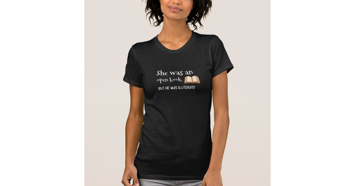 She was an Open Book, but he was Illiterate T-Shirt | Zazzle