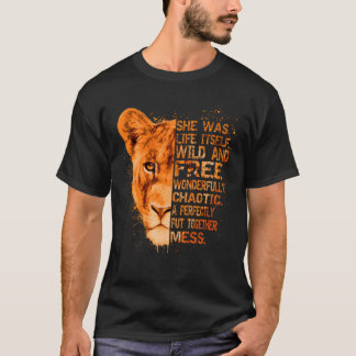 She Was Life Itself Wild And Free Lioness - Liones T-Shirt