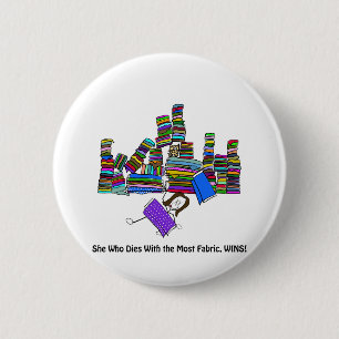 She Who Dies With the Most Fabric Wins Button