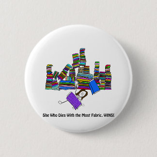 She Who Dies With the Most Fabric Wins Button