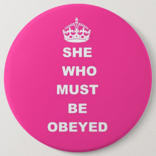 She who must be obeyed button