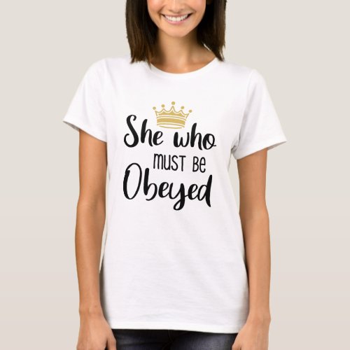 She Who Must Be Obeyed  Funny Mothers Day Gift T_Shirt