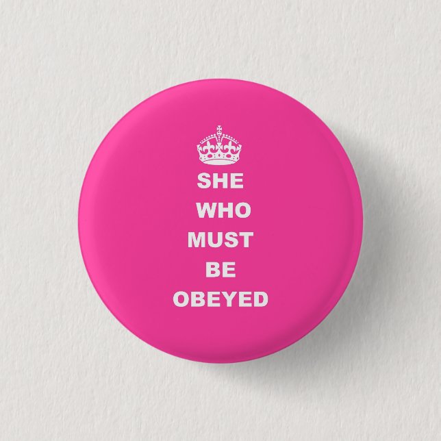 She who must be obeyed pinback button (Front)