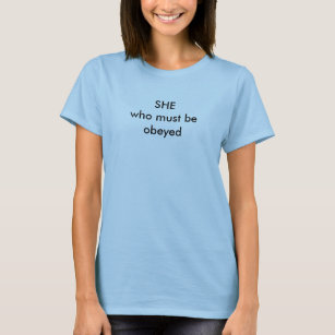 She Who Must Be Obeyed T-Shirts - She Who Must Be Obeyed T-Shirt ...