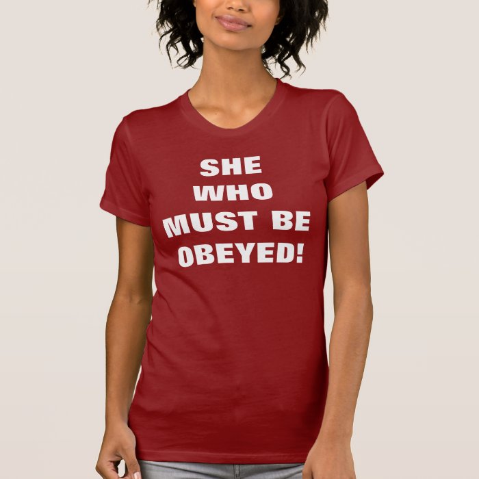 SHE WHO MUST BE OBEYED T SHIRT