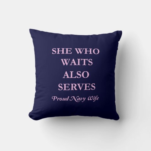 She Who Waits Also Serves  Proud Navy Wife Throw Pillow