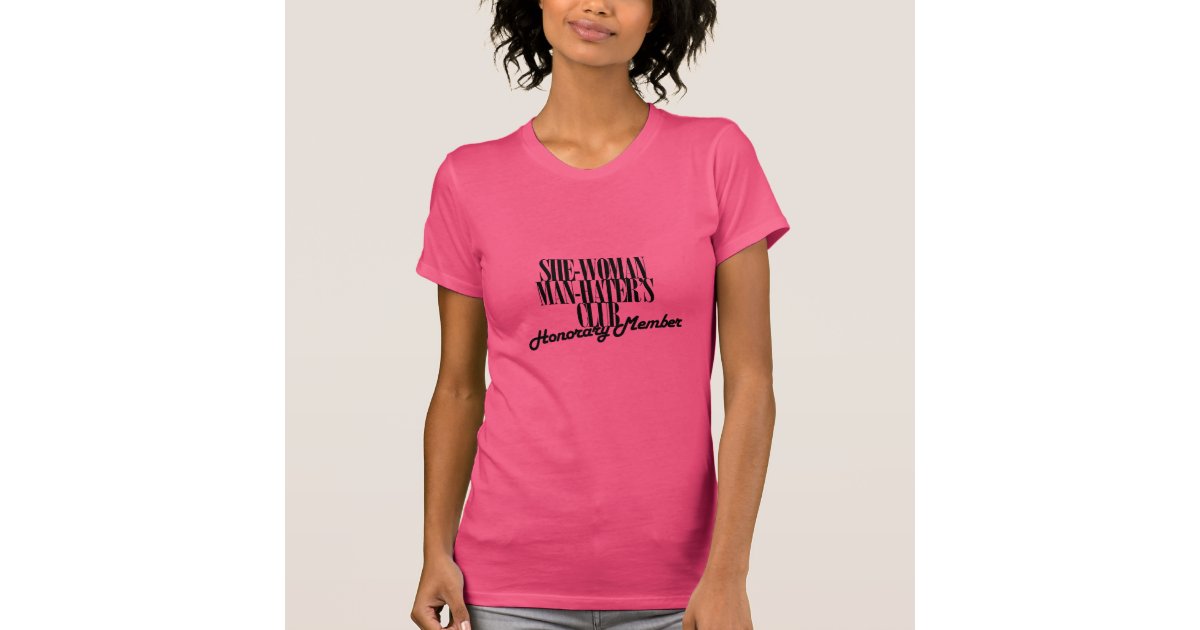 She Woman Man Hater's Club TShirt Zazzle