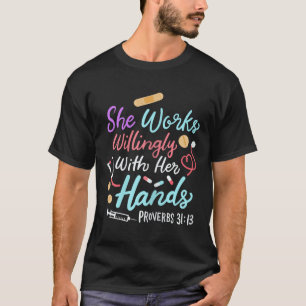 She Works Willingly With Her Hands Proverbs 31 13  T-Shirt