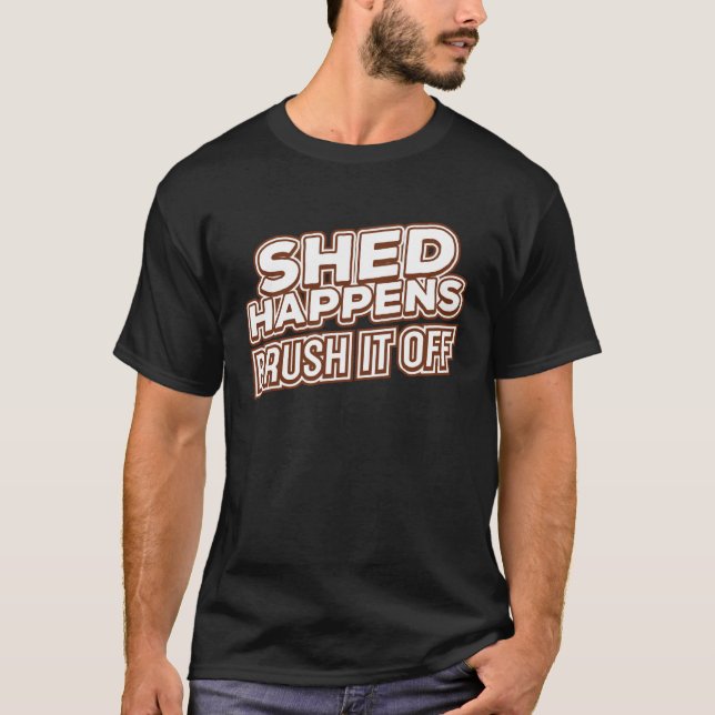 Shed Happens Brush It Off T-Shirt (Front)