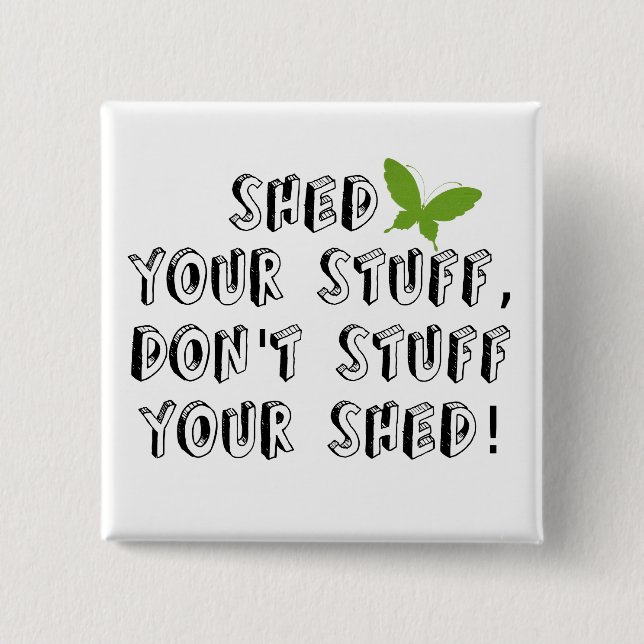 Shed your stuff don't stuff your shed button (Front)