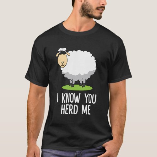 Sheep I Know You Herd Me Sheep Sheep T_Shirt
