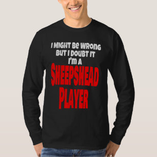 Sheepshead Player Card Game Might Be Wrong T-Shirt