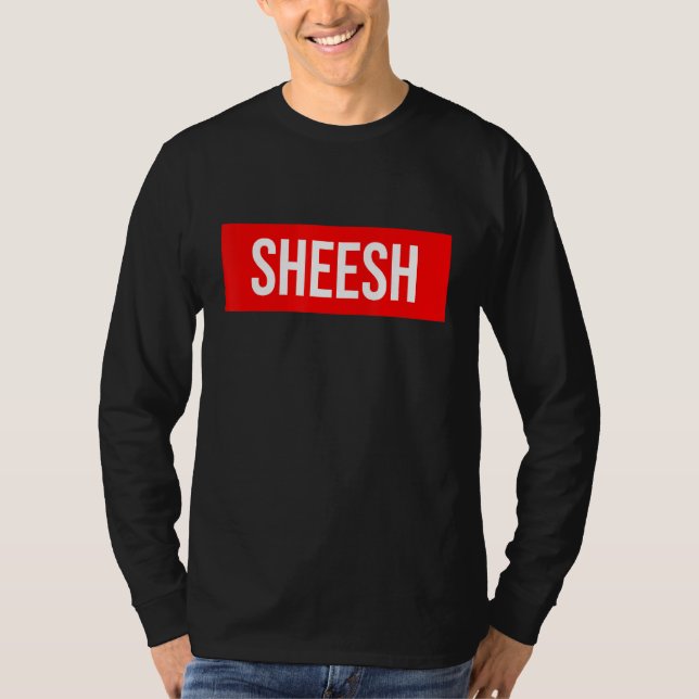 Sheesh  Funny Rap Meme  Swag Saying T-Shirt (Front)