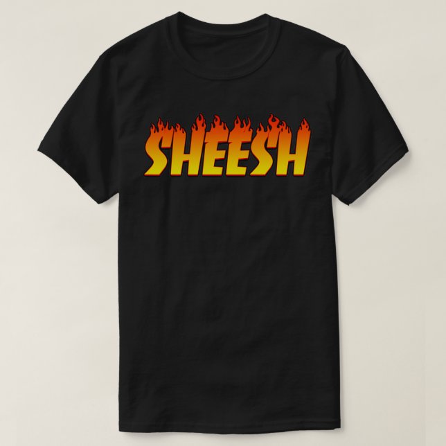Sheesh shirt, Sheeeesh, Sheeesh, Sheesh Bro, Shees T-Shirt (Design Front)
