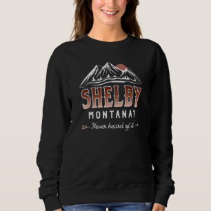 Shelby Montana Never Heard of it - MT Conspiracy T Sweatshirt