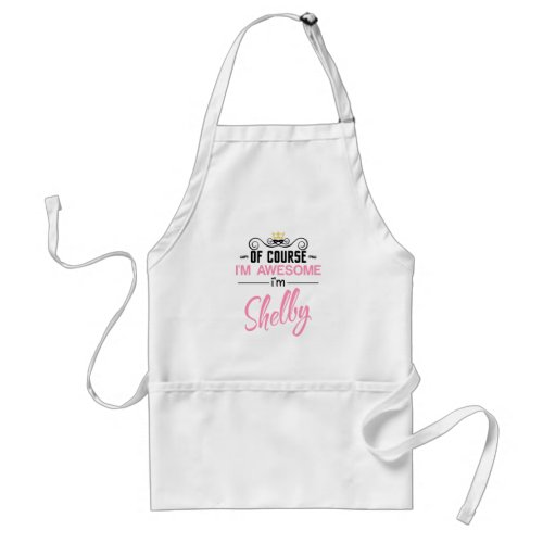 Shelby Of Course Im Awesome Name Adult Apron
