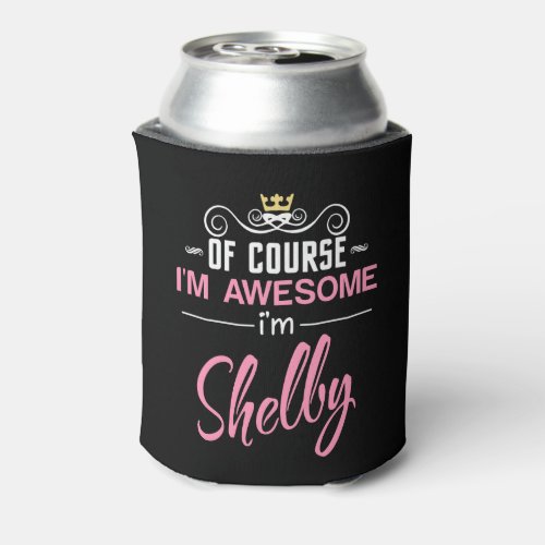 Shelby Of Course Im Awesome Name Can Cooler