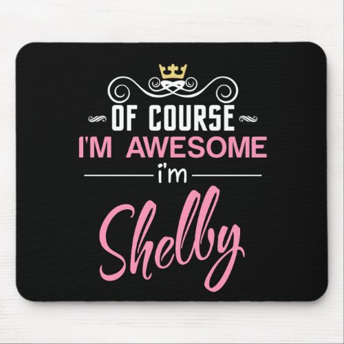 Shelby Of Course Im Awesome Name Mouse Pad