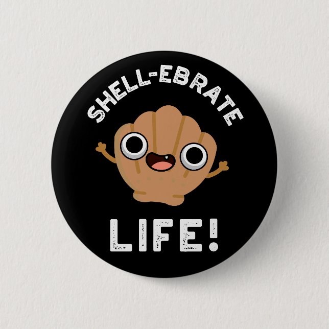 Shell-ebrate Life Funny Shell Pun Dark BG Button (Front)
