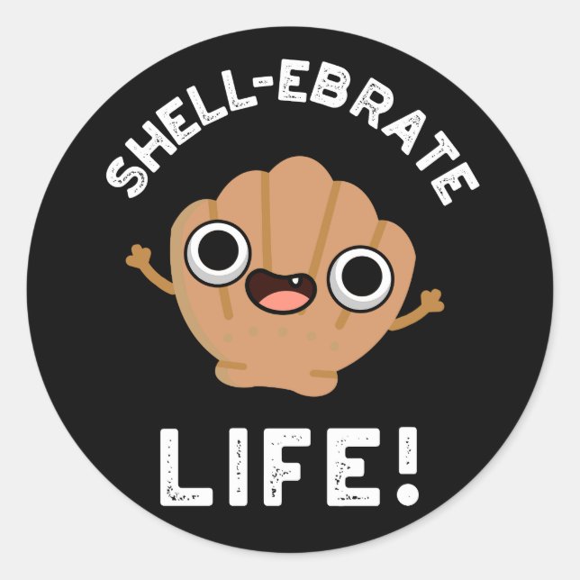 Shell-ebrate Life Funny Shell Pun Dark BG Classic Round Sticker (Front)
