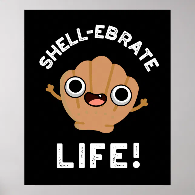 Shell Funnie Shell-ebrate Life Funny Shell Pun Dark BG Poster | Zazzle