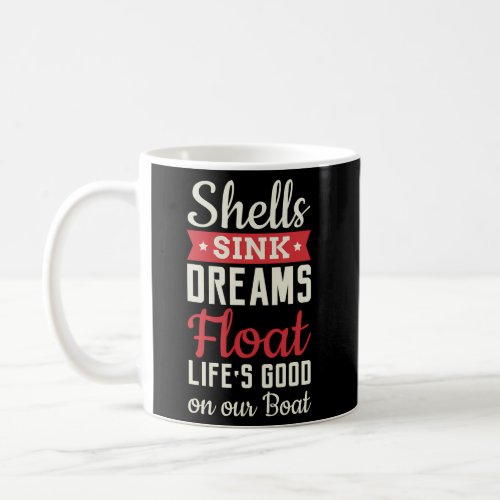 Shells Sink Dreams Float LifeS On Our Boat Sailor Coffee Mug