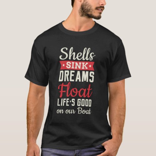 Shells Sink Dreams Float LifeS On Our Boat Sailor T_Shirt