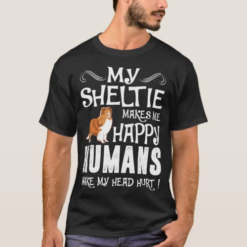 Sheltie Makes Me Happy Humans Make Head Hurt Shirt