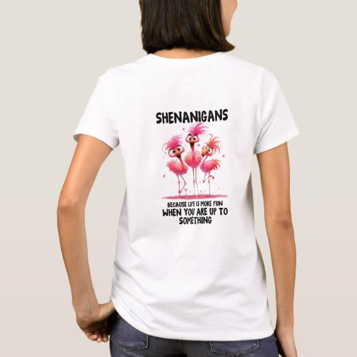 Shenanigans because life is fun happy flamingos T_Shirt