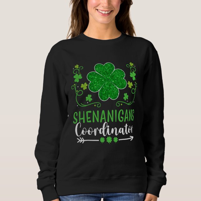 Shenanigans Coordinator St Patricks Day Teacher Sh Sweatshirt (Front)