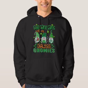 Shenanigans With My Dialysis Gnomies St Patricks D Hoodie