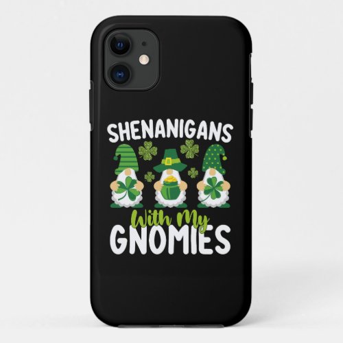 Shenanigans With My Gnomies Gnome St Patricks Day iPhone 11 Case