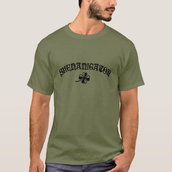 Shenanigator 117 T-shirt by kbilltv at Zazzle