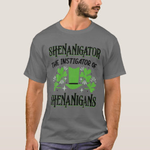 Shenanigator The Instigator Of Shenanigans St. Pat T-Shirt