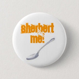 SHERBERT ME! PINBACK BUTTON