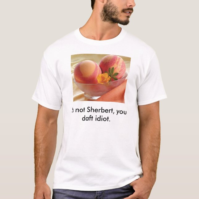 sherbet, It's not Sherbert, you daft idiot. T-Shirt (Front)