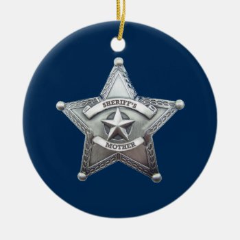 Sheriff's Mother Badge Ceramic Ornament by Dollarsworth at Zazzle