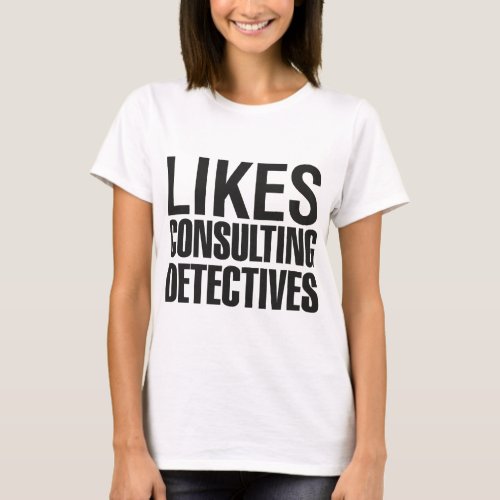 SHERLOCK LIKES CONSULTING DETECTIVES T_Shirt