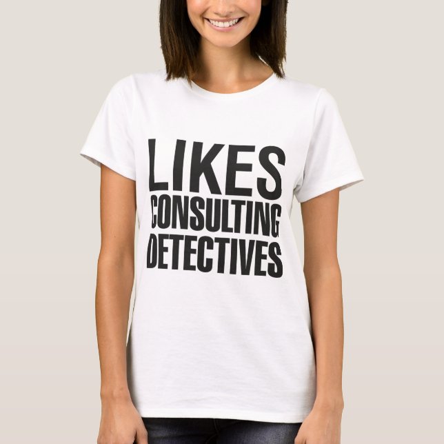 SHERLOCK LIKES CONSULTING DETECTIVES T-Shirt (Front)