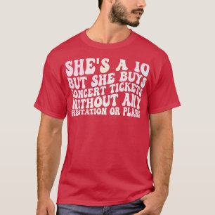 shes a 10 but she buys concert tickets without any T-Shirt