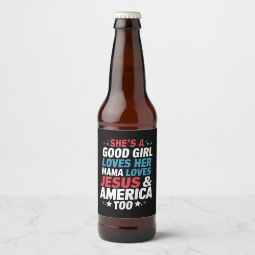 Shes A Good Girl Loves Her Mama Jesus America Too Beer Bottle Label