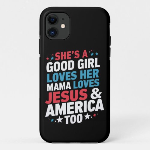 Shes A Good Girl Loves Her Mama Jesus America Too iPhone 11 Case