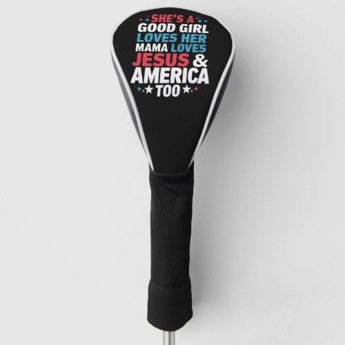 Shes A Good Girl Loves Her Mama Jesus America Too Golf Head Cover