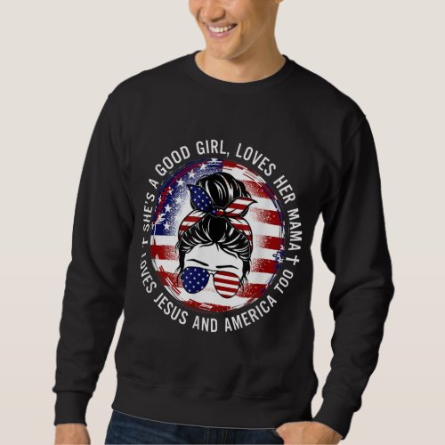 Shes A Good Girl Loves Her Mama Jesus America Too Sweatshirt