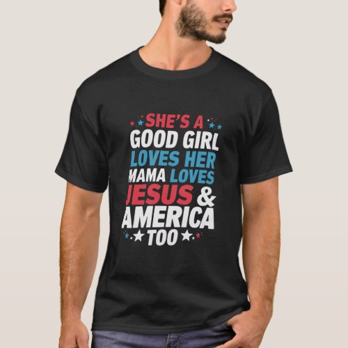 Shes A Good Girl Loves Her Mama Jesus America Too T_Shirt